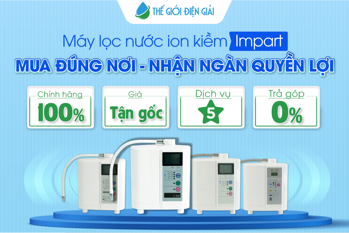 Mua máy lọc nước ion kiềm Impart chính hãng giá rẻ và tốt nhất ở đâu?