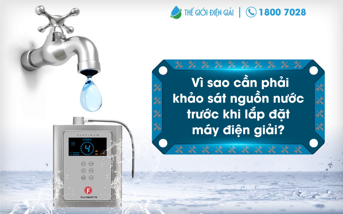 Vì sao cần khảo sát nguồn nước trước khi lắp máy lọc nước iON kiềm