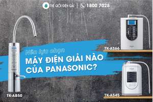 Review chi tiết 3 dòng máy lọc nước ion kiềm Panasonic 