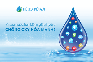Tại sao nước iON kiềm giàu hydrogen chống oxy hóa mạnh mẽ?