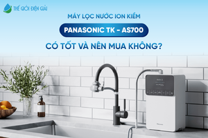 Máy lọc nước iON kiềm Panasonic TK - AS700 có tốt và nên mua không?