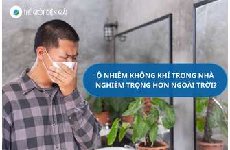 Ô nhiễm không khí trong nhà còn nghiêm trọng hơn ngoài trời